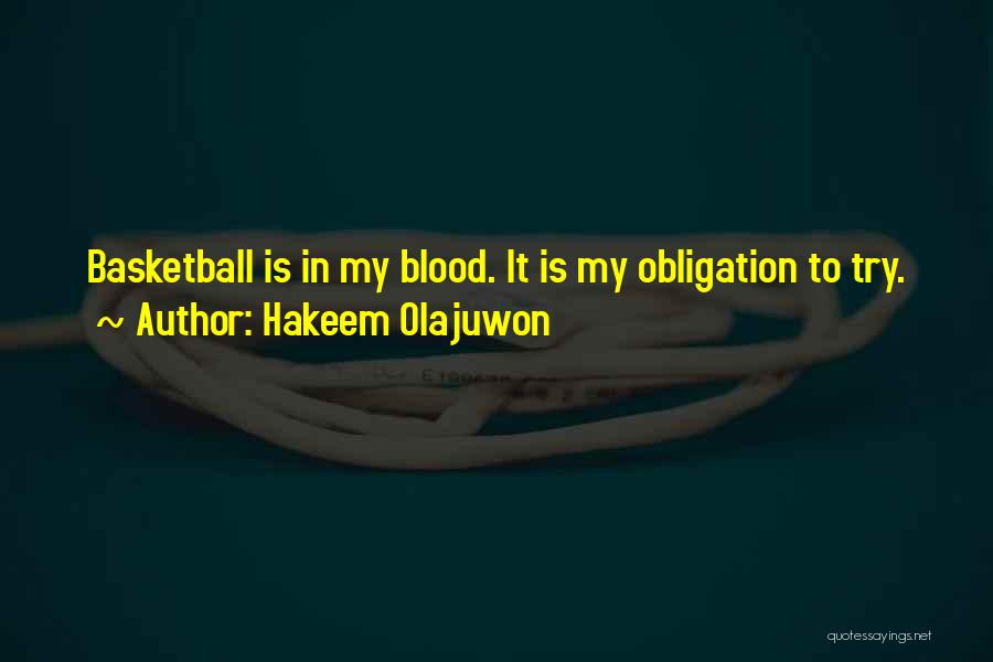 Hakeem Olajuwon Quotes: Basketball Is In My Blood. It Is My Obligation To Try.
