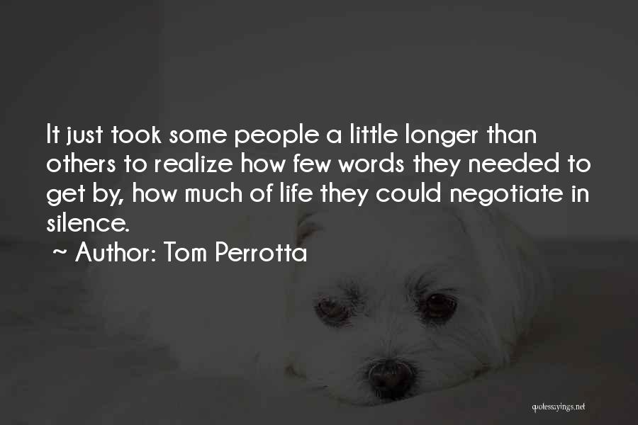 Tom Perrotta Quotes: It Just Took Some People A Little Longer Than Others To Realize How Few Words They Needed To Get By,