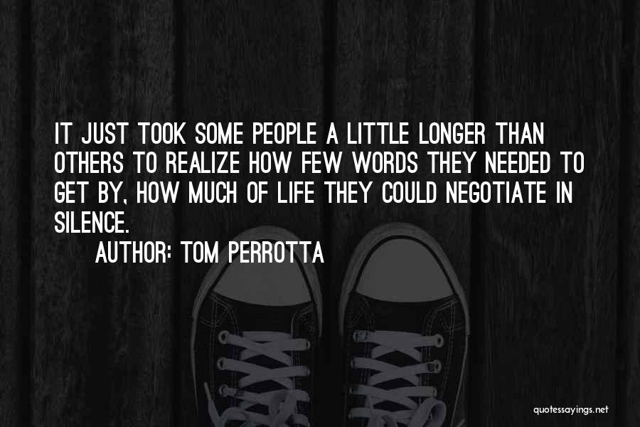 Tom Perrotta Quotes: It Just Took Some People A Little Longer Than Others To Realize How Few Words They Needed To Get By,