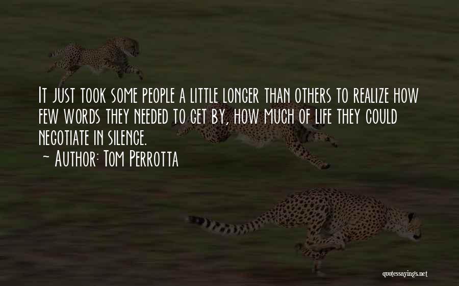 Tom Perrotta Quotes: It Just Took Some People A Little Longer Than Others To Realize How Few Words They Needed To Get By,
