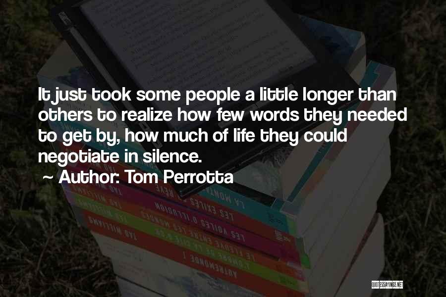 Tom Perrotta Quotes: It Just Took Some People A Little Longer Than Others To Realize How Few Words They Needed To Get By,