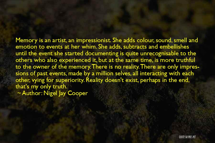 Nigel Jay Cooper Quotes: Memory Is An Artist, An Impressionist. She Adds Colour, Sound, Smell And Emotion To Events At Her Whim. She Adds,