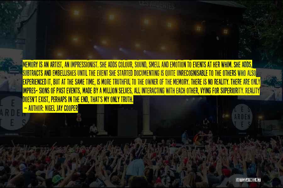 Nigel Jay Cooper Quotes: Memory Is An Artist, An Impressionist. She Adds Colour, Sound, Smell And Emotion To Events At Her Whim. She Adds,