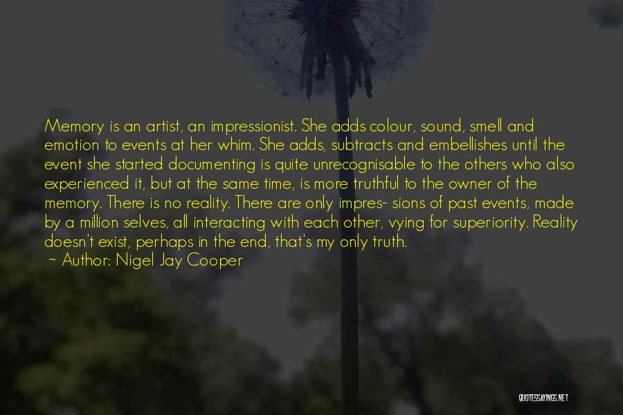 Nigel Jay Cooper Quotes: Memory Is An Artist, An Impressionist. She Adds Colour, Sound, Smell And Emotion To Events At Her Whim. She Adds,