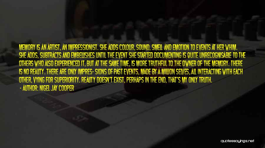 Nigel Jay Cooper Quotes: Memory Is An Artist, An Impressionist. She Adds Colour, Sound, Smell And Emotion To Events At Her Whim. She Adds,