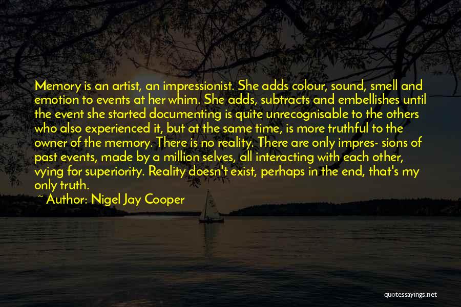 Nigel Jay Cooper Quotes: Memory Is An Artist, An Impressionist. She Adds Colour, Sound, Smell And Emotion To Events At Her Whim. She Adds,