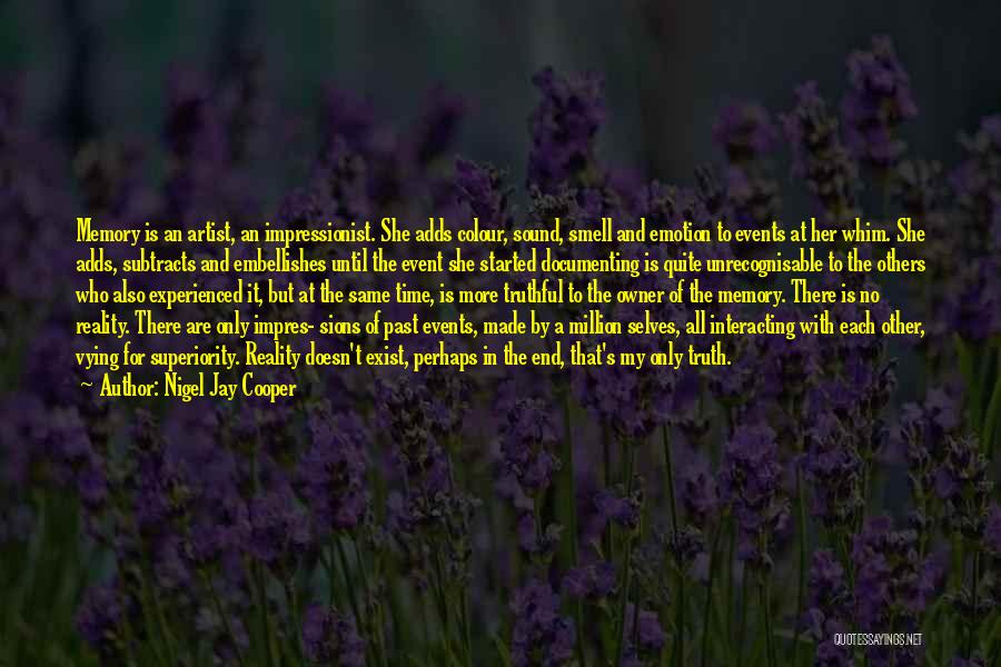 Nigel Jay Cooper Quotes: Memory Is An Artist, An Impressionist. She Adds Colour, Sound, Smell And Emotion To Events At Her Whim. She Adds,