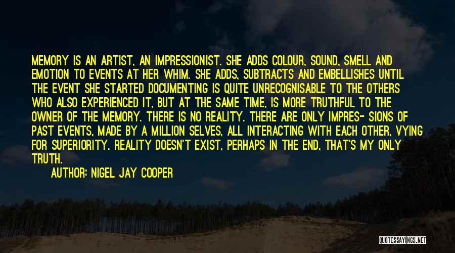 Nigel Jay Cooper Quotes: Memory Is An Artist, An Impressionist. She Adds Colour, Sound, Smell And Emotion To Events At Her Whim. She Adds,