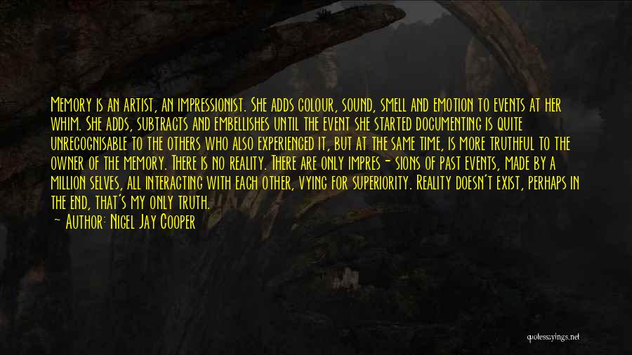 Nigel Jay Cooper Quotes: Memory Is An Artist, An Impressionist. She Adds Colour, Sound, Smell And Emotion To Events At Her Whim. She Adds,