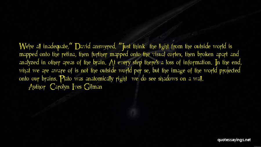 Carolyn Ives Gilman Quotes: We're All Inadequate, David Answered. Just Think: The Light From The Outside World Is Mapped Onto The Retina, Then Further