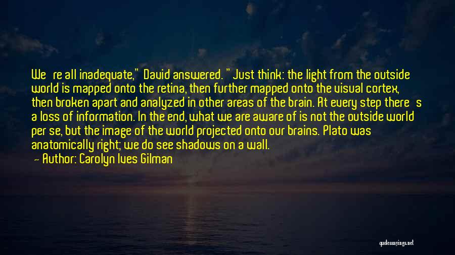 Carolyn Ives Gilman Quotes: We're All Inadequate, David Answered. Just Think: The Light From The Outside World Is Mapped Onto The Retina, Then Further