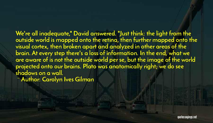 Carolyn Ives Gilman Quotes: We're All Inadequate, David Answered. Just Think: The Light From The Outside World Is Mapped Onto The Retina, Then Further