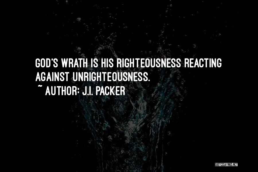 J.I. Packer Quotes: God's Wrath Is His Righteousness Reacting Against Unrighteousness.