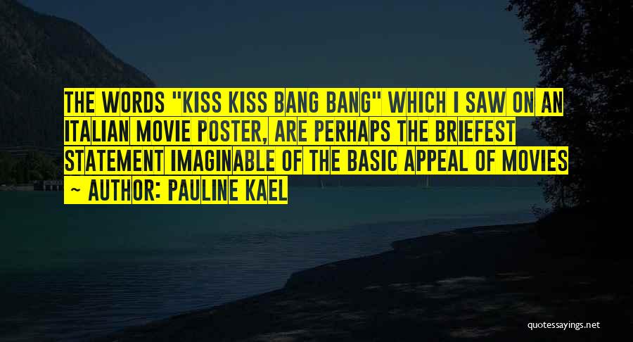 Pauline Kael Quotes: The Words Kiss Kiss Bang Bang Which I Saw On An Italian Movie Poster, Are Perhaps The Briefest Statement Imaginable