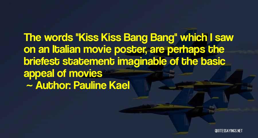 Pauline Kael Quotes: The Words Kiss Kiss Bang Bang Which I Saw On An Italian Movie Poster, Are Perhaps The Briefest Statement Imaginable