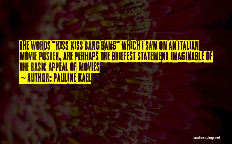 Pauline Kael Quotes: The Words Kiss Kiss Bang Bang Which I Saw On An Italian Movie Poster, Are Perhaps The Briefest Statement Imaginable