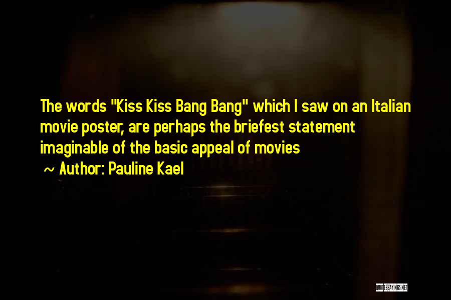 Pauline Kael Quotes: The Words Kiss Kiss Bang Bang Which I Saw On An Italian Movie Poster, Are Perhaps The Briefest Statement Imaginable