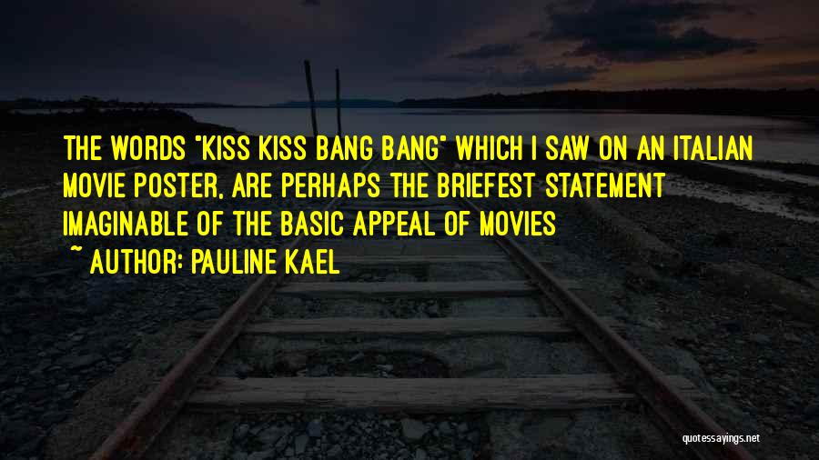 Pauline Kael Quotes: The Words Kiss Kiss Bang Bang Which I Saw On An Italian Movie Poster, Are Perhaps The Briefest Statement Imaginable