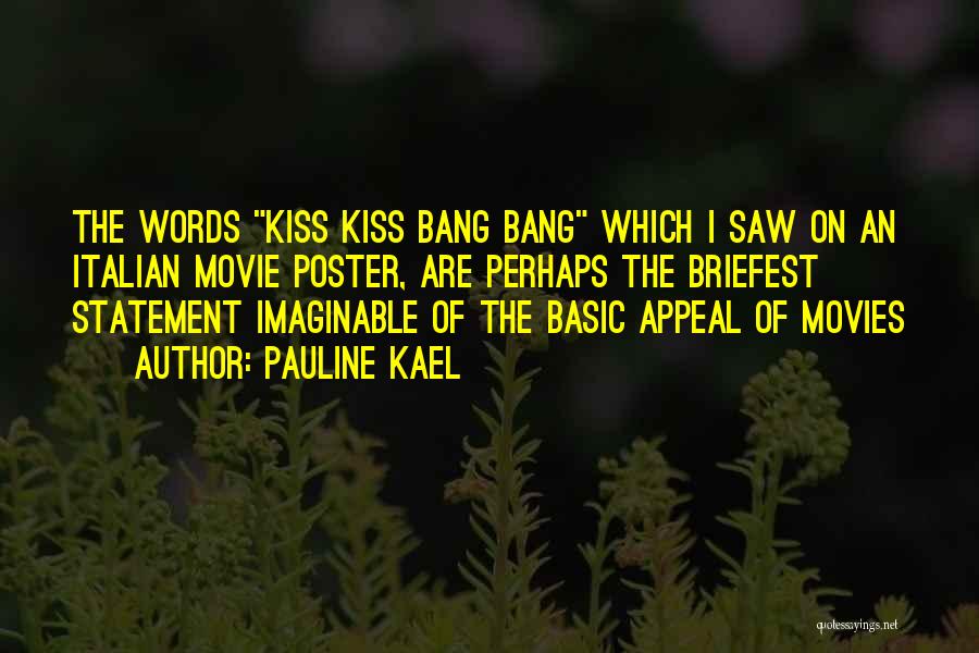 Pauline Kael Quotes: The Words Kiss Kiss Bang Bang Which I Saw On An Italian Movie Poster, Are Perhaps The Briefest Statement Imaginable