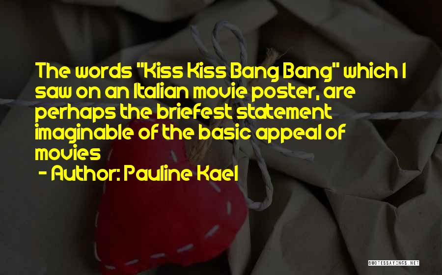 Pauline Kael Quotes: The Words Kiss Kiss Bang Bang Which I Saw On An Italian Movie Poster, Are Perhaps The Briefest Statement Imaginable