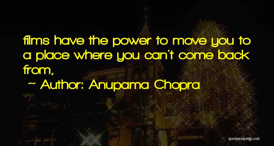 Anupama Chopra Quotes: Films Have The Power To Move You To A Place Where You Can't Come Back From,