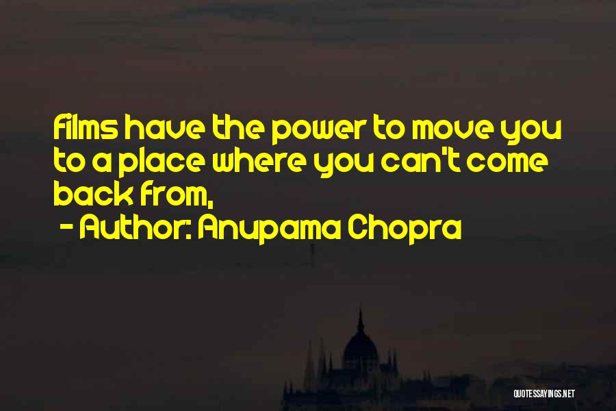 Anupama Chopra Quotes: Films Have The Power To Move You To A Place Where You Can't Come Back From,