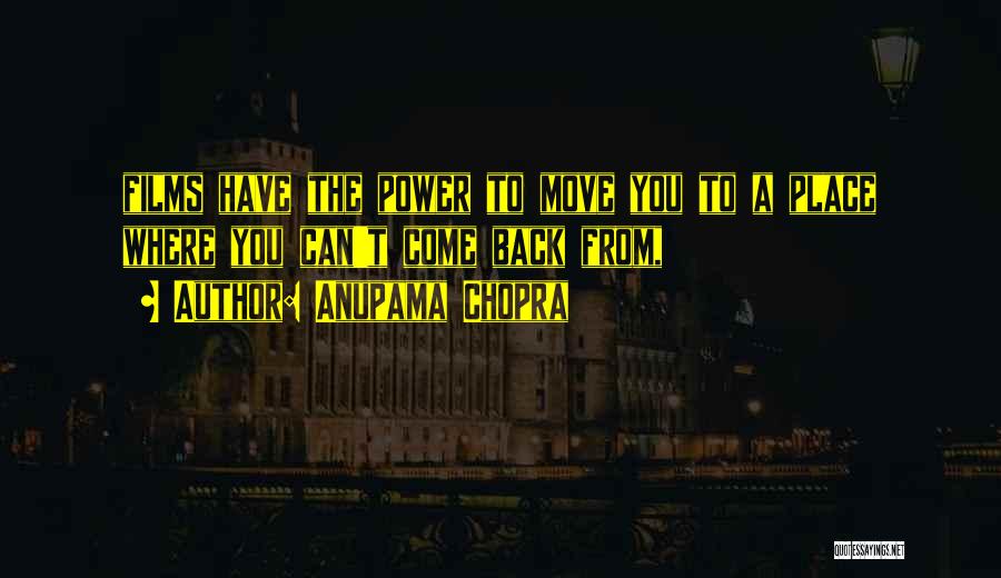 Anupama Chopra Quotes: Films Have The Power To Move You To A Place Where You Can't Come Back From,