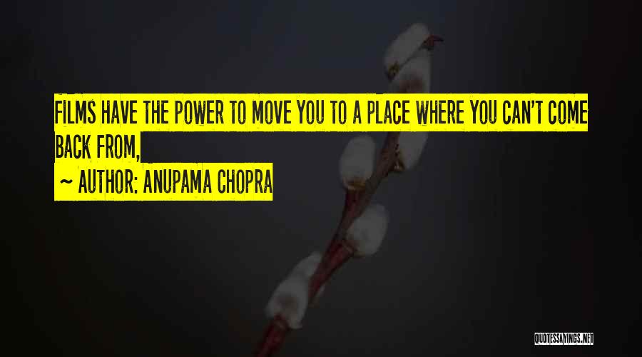 Anupama Chopra Quotes: Films Have The Power To Move You To A Place Where You Can't Come Back From,