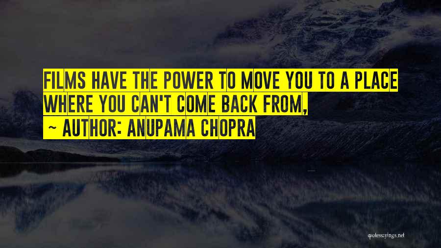 Anupama Chopra Quotes: Films Have The Power To Move You To A Place Where You Can't Come Back From,