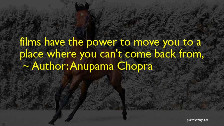 Anupama Chopra Quotes: Films Have The Power To Move You To A Place Where You Can't Come Back From,