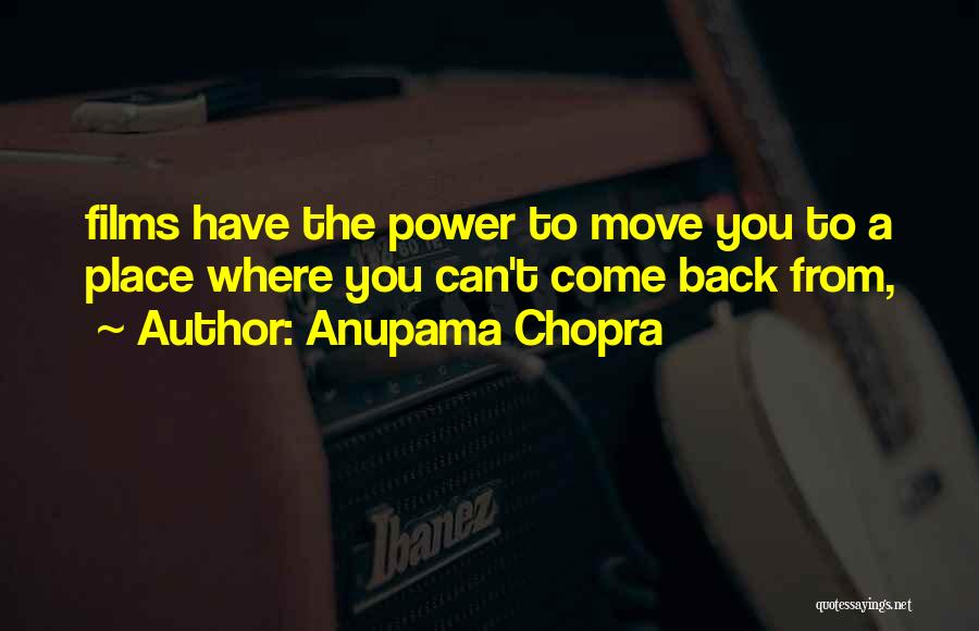 Anupama Chopra Quotes: Films Have The Power To Move You To A Place Where You Can't Come Back From,