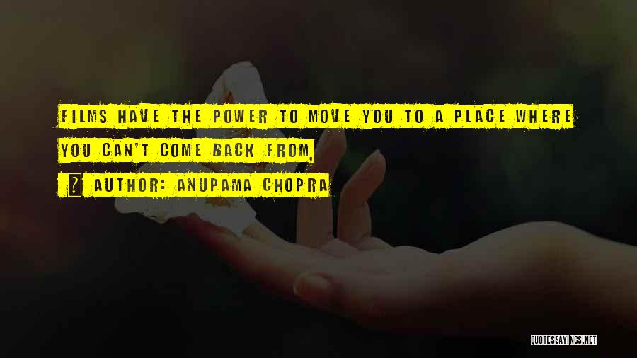 Anupama Chopra Quotes: Films Have The Power To Move You To A Place Where You Can't Come Back From,