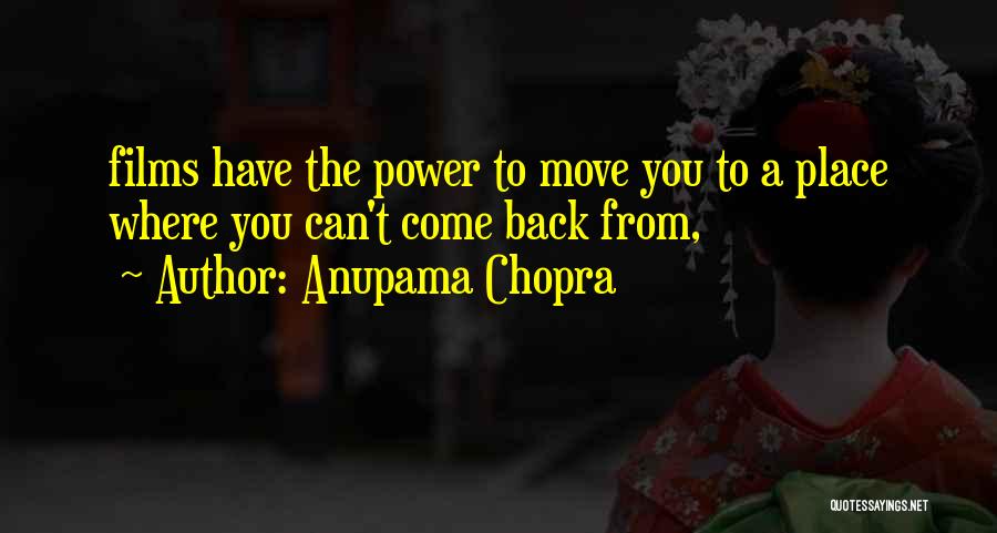 Anupama Chopra Quotes: Films Have The Power To Move You To A Place Where You Can't Come Back From,