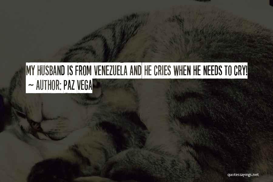 Paz Vega Quotes: My Husband Is From Venezuela And He Cries When He Needs To Cry!