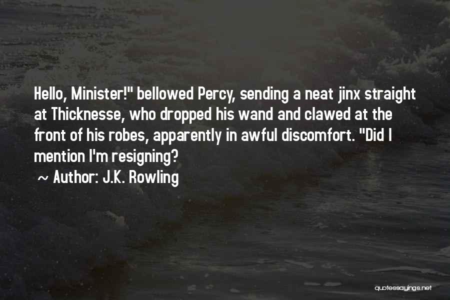 J.K. Rowling Quotes: Hello, Minister! Bellowed Percy, Sending A Neat Jinx Straight At Thicknesse, Who Dropped His Wand And Clawed At The Front