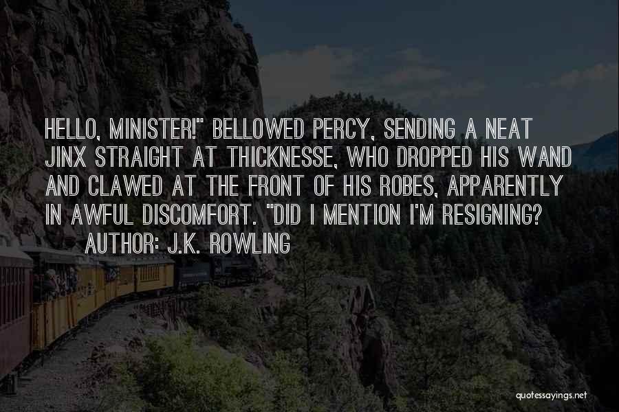 J.K. Rowling Quotes: Hello, Minister! Bellowed Percy, Sending A Neat Jinx Straight At Thicknesse, Who Dropped His Wand And Clawed At The Front