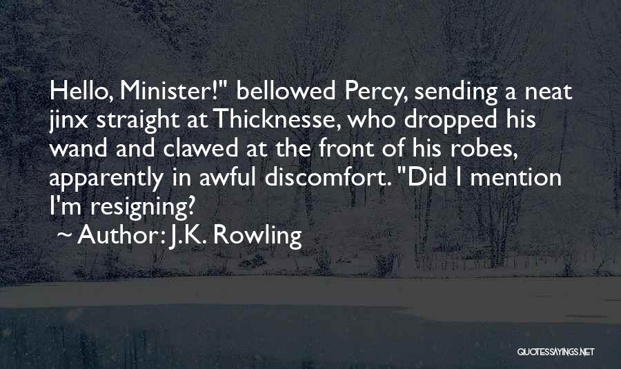 J.K. Rowling Quotes: Hello, Minister! Bellowed Percy, Sending A Neat Jinx Straight At Thicknesse, Who Dropped His Wand And Clawed At The Front