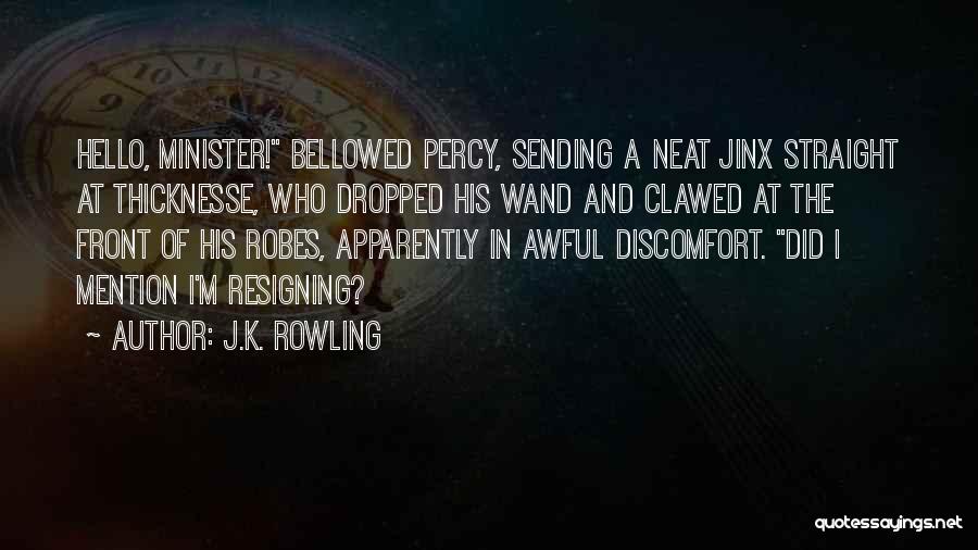 J.K. Rowling Quotes: Hello, Minister! Bellowed Percy, Sending A Neat Jinx Straight At Thicknesse, Who Dropped His Wand And Clawed At The Front