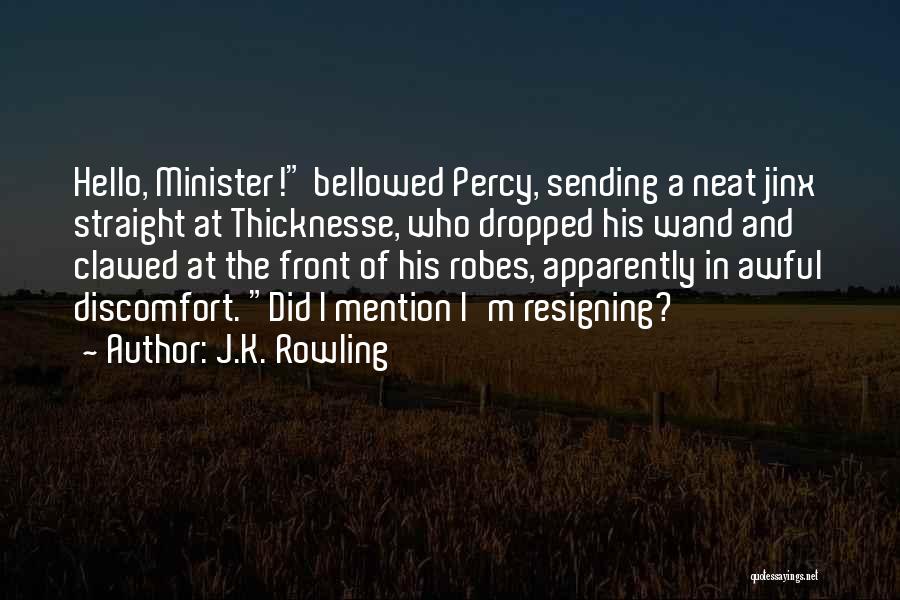 J.K. Rowling Quotes: Hello, Minister! Bellowed Percy, Sending A Neat Jinx Straight At Thicknesse, Who Dropped His Wand And Clawed At The Front