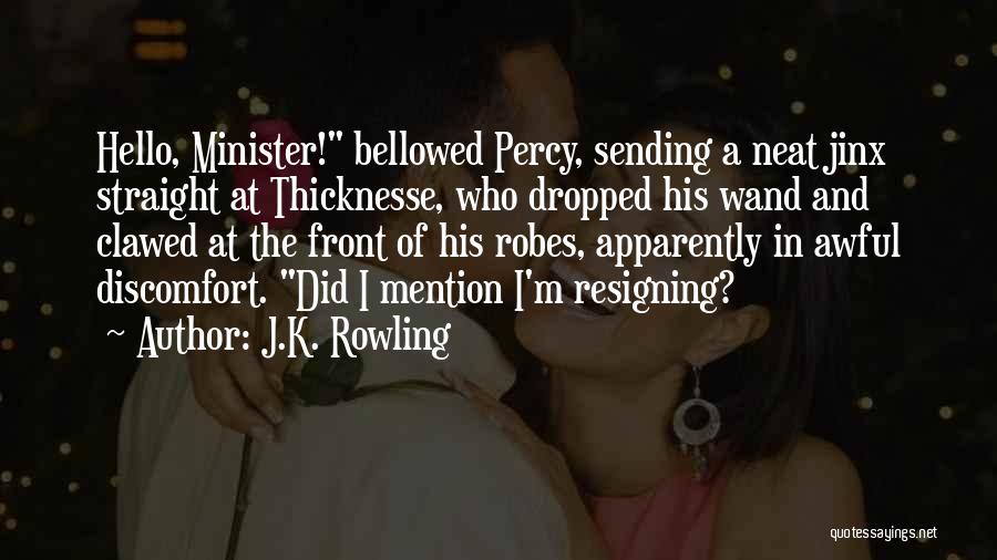 J.K. Rowling Quotes: Hello, Minister! Bellowed Percy, Sending A Neat Jinx Straight At Thicknesse, Who Dropped His Wand And Clawed At The Front