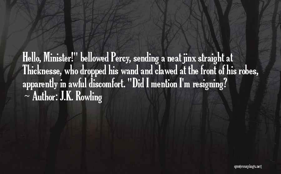 J.K. Rowling Quotes: Hello, Minister! Bellowed Percy, Sending A Neat Jinx Straight At Thicknesse, Who Dropped His Wand And Clawed At The Front