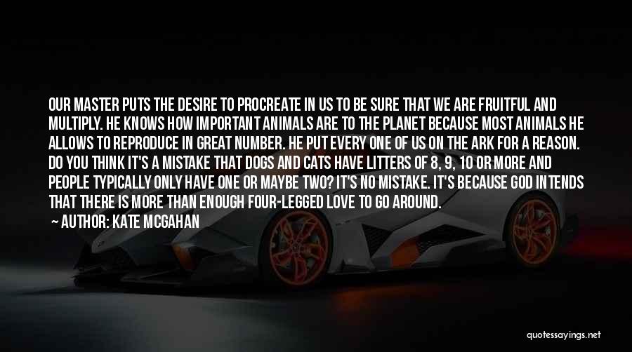 Kate McGahan Quotes: Our Master Puts The Desire To Procreate In Us To Be Sure That We Are Fruitful And Multiply. He Knows