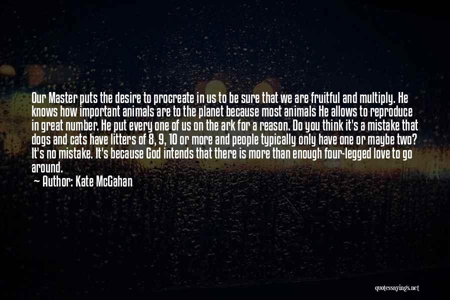 Kate McGahan Quotes: Our Master Puts The Desire To Procreate In Us To Be Sure That We Are Fruitful And Multiply. He Knows