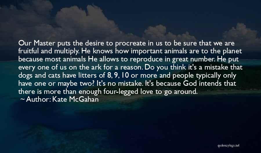 Kate McGahan Quotes: Our Master Puts The Desire To Procreate In Us To Be Sure That We Are Fruitful And Multiply. He Knows