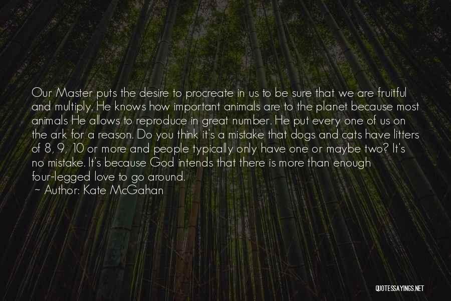 Kate McGahan Quotes: Our Master Puts The Desire To Procreate In Us To Be Sure That We Are Fruitful And Multiply. He Knows