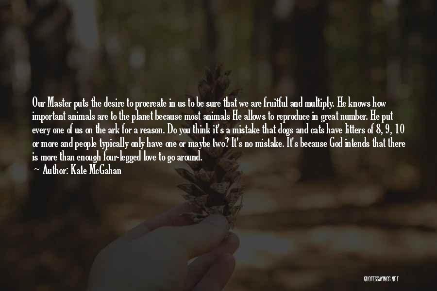 Kate McGahan Quotes: Our Master Puts The Desire To Procreate In Us To Be Sure That We Are Fruitful And Multiply. He Knows