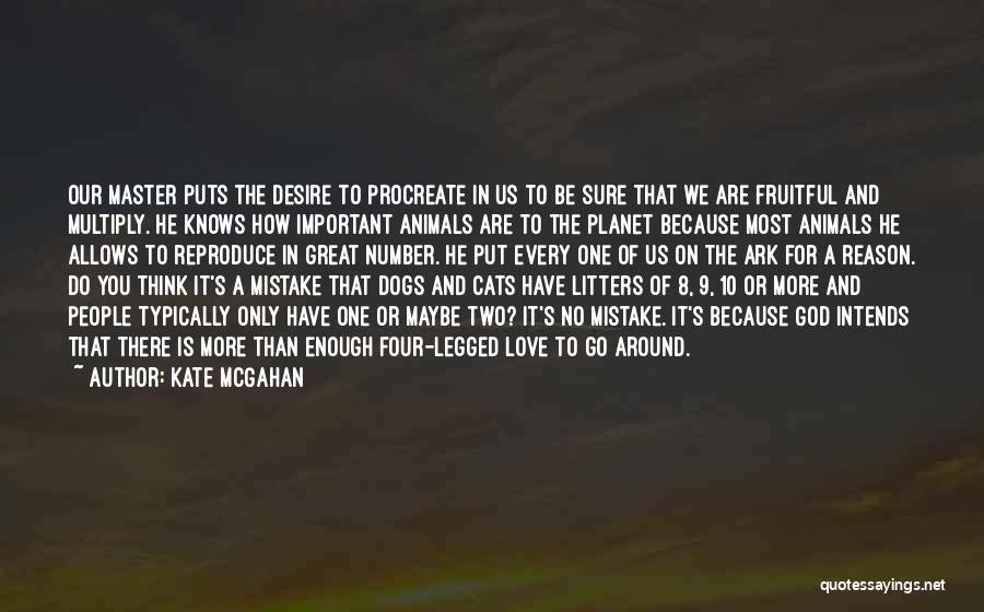 Kate McGahan Quotes: Our Master Puts The Desire To Procreate In Us To Be Sure That We Are Fruitful And Multiply. He Knows