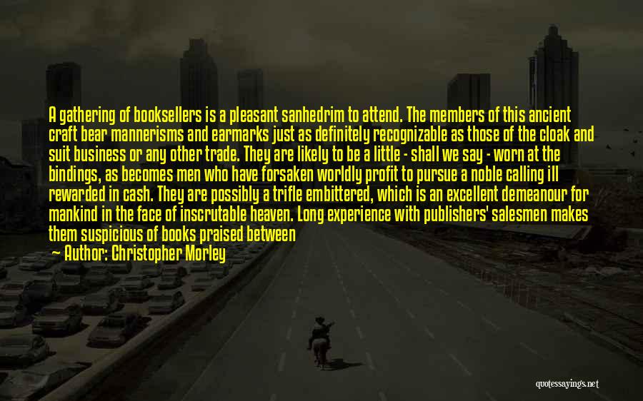 Christopher Morley Quotes: A Gathering Of Booksellers Is A Pleasant Sanhedrim To Attend. The Members Of This Ancient Craft Bear Mannerisms And Earmarks