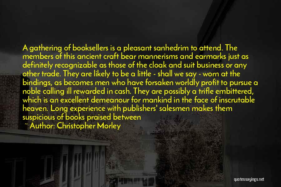 Christopher Morley Quotes: A Gathering Of Booksellers Is A Pleasant Sanhedrim To Attend. The Members Of This Ancient Craft Bear Mannerisms And Earmarks