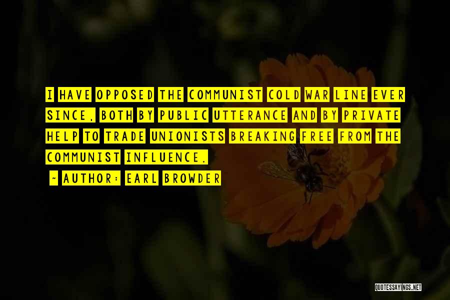 Earl Browder Quotes: I Have Opposed The Communist Cold War Line Ever Since, Both By Public Utterance And By Private Help To Trade